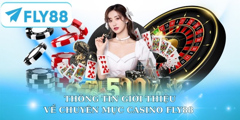 Thông tin giới thiệu về chuyên mục casino Fly88 